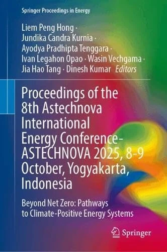 Proceedings of the 8th Astechnova International Energy Conference- ASTECHNOVA 2025, 8-9 October, Yogyakarta, Indonesia: Beyond Net Zero: Pathways to ... Systems (Springer Proceedings in Energy)