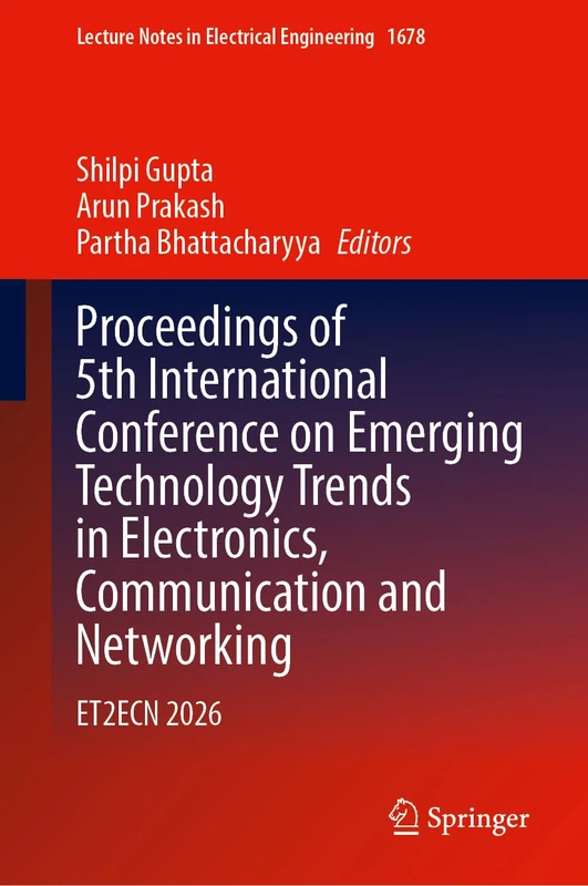 Proceedings of 5th International Conference on Emerging Technology Trends in Electronics, Communication and Networking: ET2ECN 2026 (Lecture Notes in Electrical Engineering, 1678)