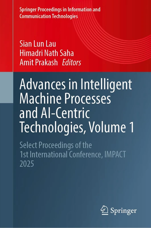 Advances in Intelligent Machine Processes and AI-Centric Technologies, Volume 1: Select Proceedings of the 1st International Conference, IMPACT 2025 ... Information and Communication Technologies)