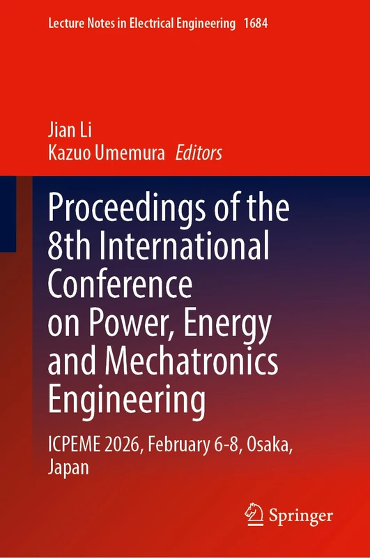 Proceedings of the 8th International Conference on Power, Energy and Mechatronics Engineering: ICPEME 2026, February 6-8, Osaka, Japan (Lecture Notes in Electrical Engineering, 1684)