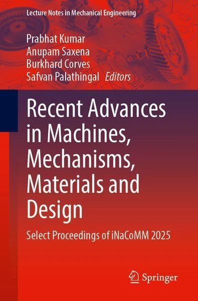 Recent Advances in Machines, Mechanisms, Materials and Design: Select Proceedings of iNaCoMM 2025 (Lecture Notes in Mechanical Engineering)