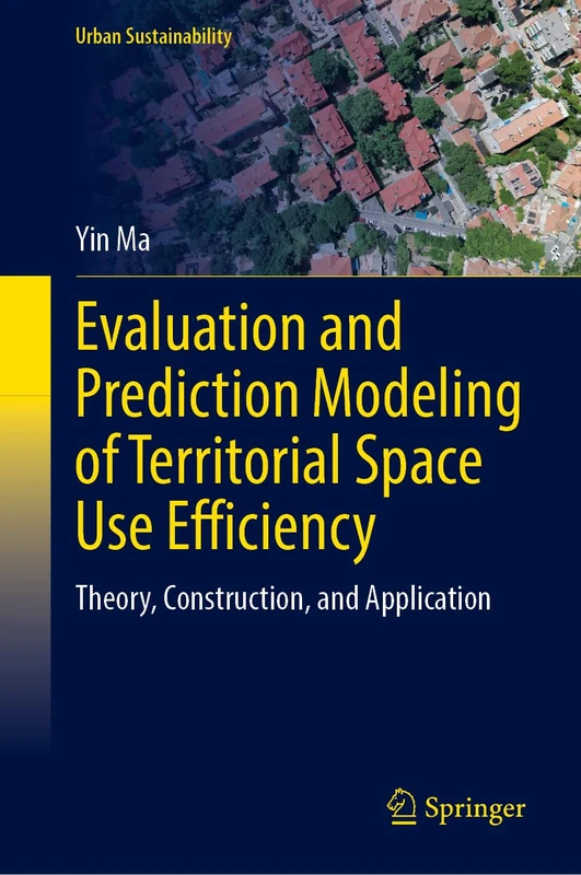 Evaluation and Prediction Modeling of Territorial Space Use Efficiency: Theory, Construction, and Application (Urban Sustainability)