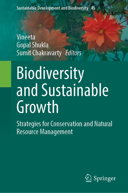 Biodiversity and Sustainable Growth: Strategies for Conservation and Natural Resource Management (Sustainable Development and Biodiversity, 45)