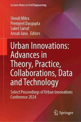 Urban Innovations: Advances in Theory, Practice, Collaborations, Data and Technology: Select Proceedings of Urban Innovations Conference 2024 (Lecture Notes in Civil Engineering, 914)