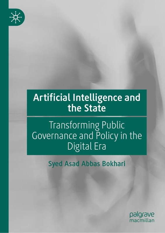 Artificial Intelligence and the State: Transforming Public Governance and Policy in the Digital Era