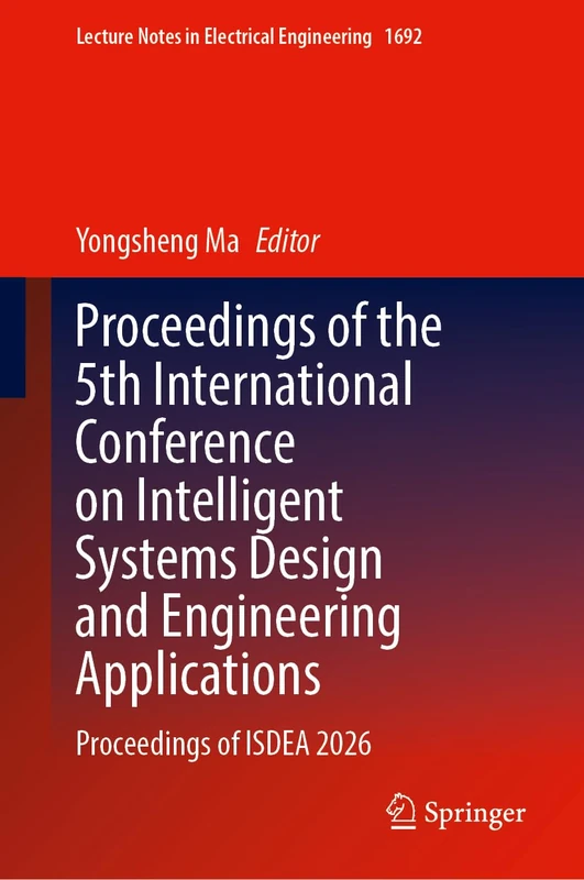 Proceedings of the 5th International Conference on Intelligent Systems Design and Engineering Applications: Proceedings of ISDEA 2026 (Lecture Notes in Electrical Engineering, 1692)