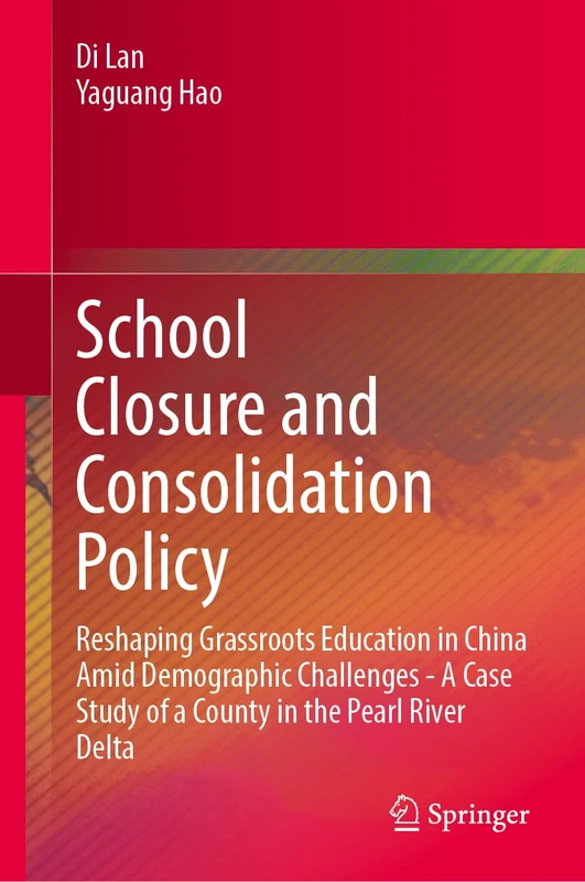 School Closure and Consolidation Policy: Reshaping Grassroots Education in China Amid Demographic Challenges - A Case Study of a County in the Pearl River Delta
