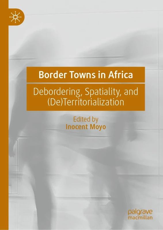 Border Towns in Africa: Debordering, Spatiality, and (De)Territorialization