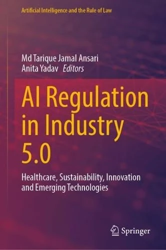 AI Regulation in Industry 5.0: Healthcare, Sustainability, Innovation and Emerging Technologies (Artificial Intelligence and the Rule of Law)