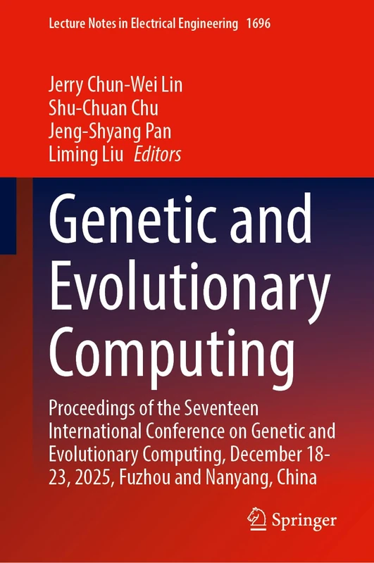 Genetic and Evolutionary Computing: Proceedings of the Seventeen International Conference on Genetic and Evolutionary Computing, December 18–23, 2025, ... Notes in Electrical Engineering, 1696)