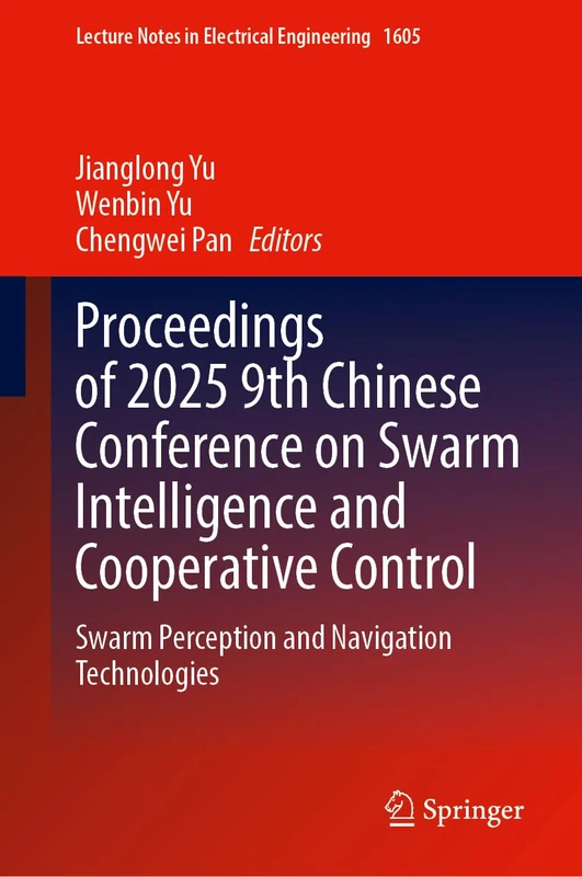 Proceedings of 2025 9th Chinese Conference on Swarm Intelligence and Cooperative Control: Swarm Perception and Navigation Technologies (Lecture Notes in Electrical Engineering, 1605)