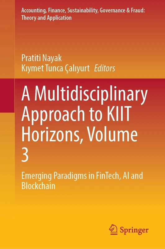 A Multidisciplinary Approach to KIIT Horizons, Volume 3: Emerging Paradigms in FinTech, AI and Blockchain (Accounting, Finance, Sustainability, Governance & Fraud: Theory and Application)