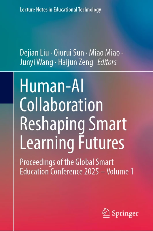 Human-AI Collaboration Reshaping Smart Learning Futures: Proceedings of the Global Smart Education Conference 2025 – Volume 1 (Lecture Notes in Educational Technology)
