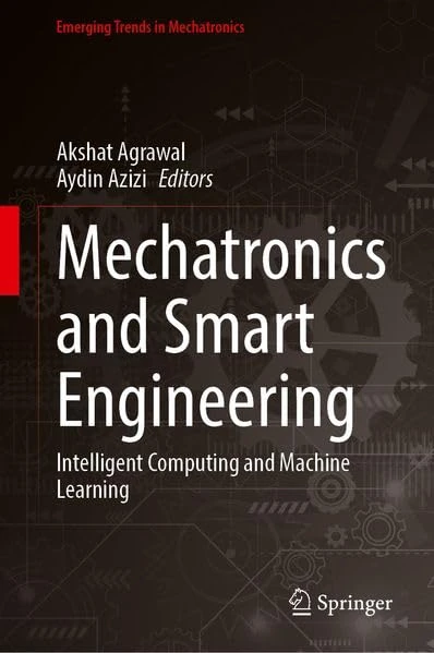 Mechatronics and Smart Engineering: Intelligent Computing and Machine Learning (Emerging Trends in Mechatronics)