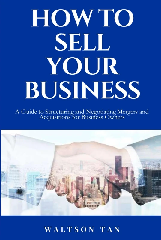 How To Sell Your Business: A Guide to Structuring and Negotiating Mergers and Acquisitions Transactions for Business Owners