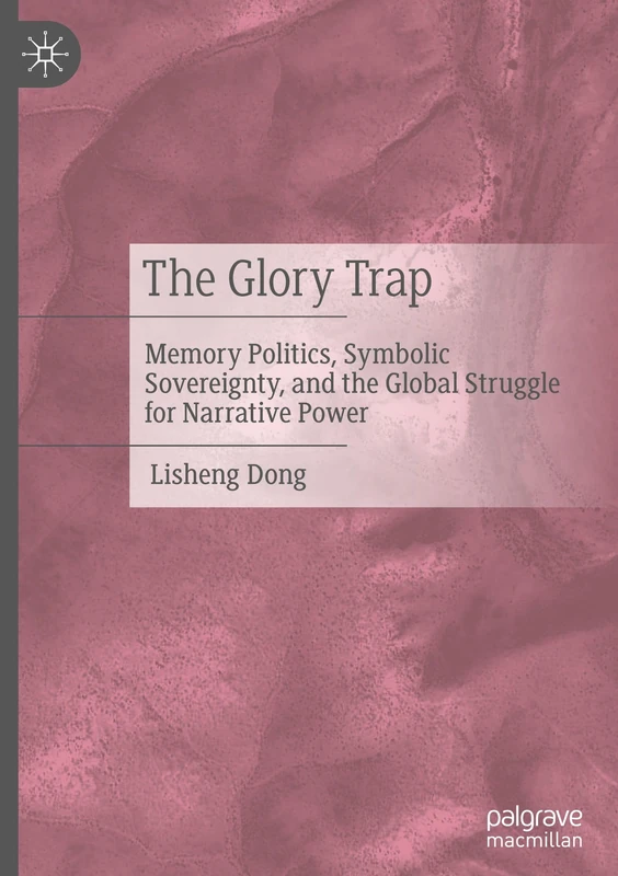 The Glory Trap: Memory Politics, Symbolic Sovereignty, and the Global Struggle for Narrative Power