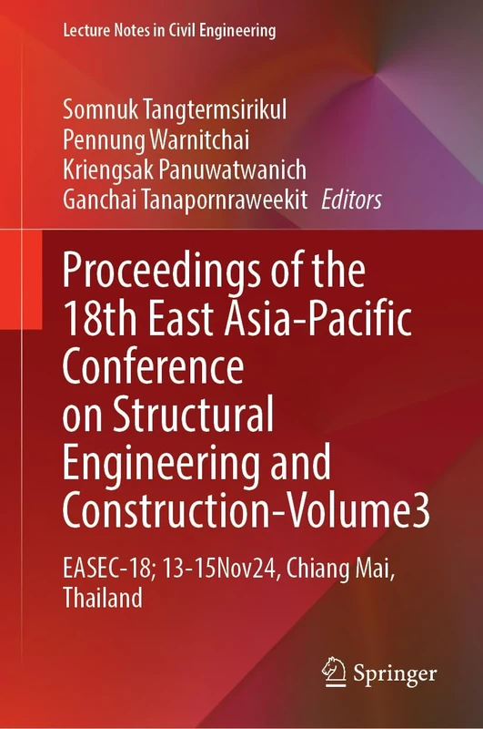 Proceedings of the 18th East Asia-Pacific Conference on Structural Engineering and Construction, Volume 3: EASEC-18, 13–15 November 2024, Chiang Mai, ... 726 (Lecture Notes in Civil Engineering, 726)