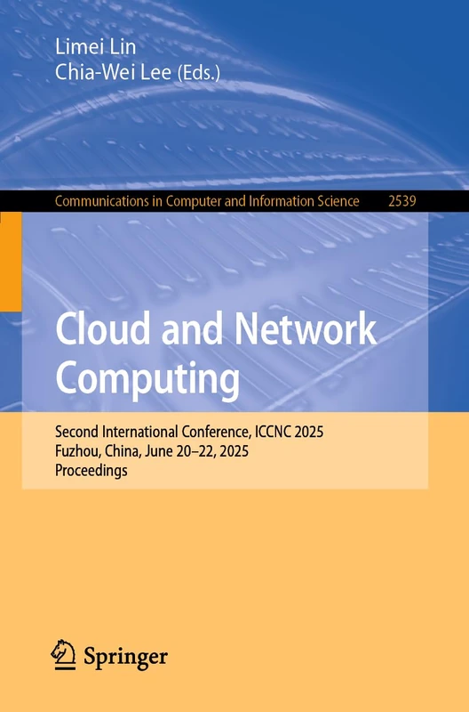 Cloud and Network Computing: Second International Conference, ICCNC 2025, Fuzhou, China, June 20–22, 2025, Proceedings: 2539 (Communications in Computer and Information Science, 2539)