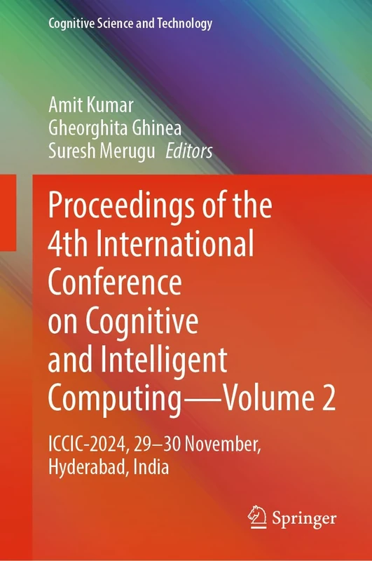 Proceedings of the 4th International Conference on Cognitive and Intelligent Computing―Volume 2: ICCIC-2024, 29–30 November, Hyderabad, India (Cognitive Science and Technology)