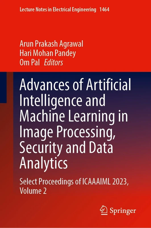 Advances of Artificial Intelligence and Machine Learning in Image Processing, Security and Data Analytics: Select Proceedings of ICAAAIML 2023, Volume ... Notes in Electrical Engineering, 1464)