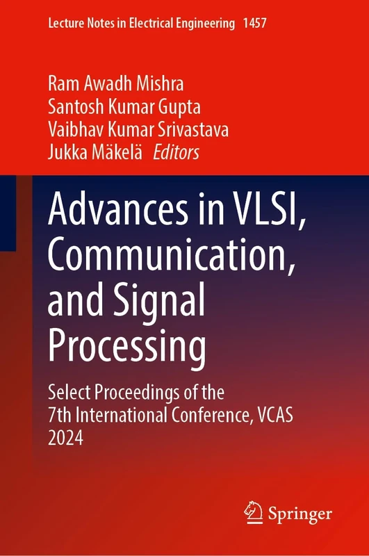 Advances in VLSI, Communication, and Signal Processing: Select Proceedings of the 7th International Conference, VCAS 2024: 1457 (Lecture Notes in Electrical Engineering, 1457)