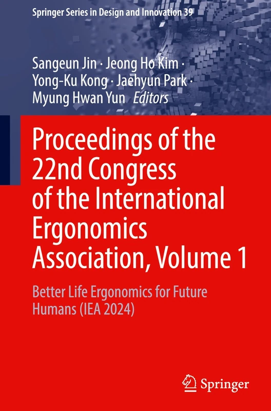 Proceedings of the 22nd Congress of the International Ergonomics Association, Volume 1: Better Life Ergonomics for Future Humans (IEA 2024): 39 (Springer Series in Design and Innovation, 39)