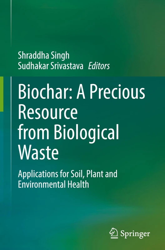 Biochar: A Precious Resource from Biological Waste: Applications for Soil, Plant and Environmental Health