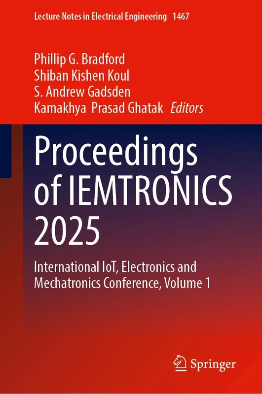 Proceedings of IEMTRONICS 2025: International IoT, Electronics and Mechatronics Conference, Volume 1: 1467 (Lecture Notes in Electrical Engineering, 1467)