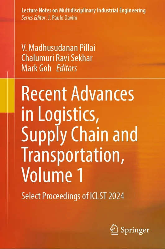 Recent Advances in Logistics, Supply Chain and Transportation, Volume 1: Select Proceedings of ICLST 2024 (Lecture Notes on Multidisciplinary Industrial Engineering)