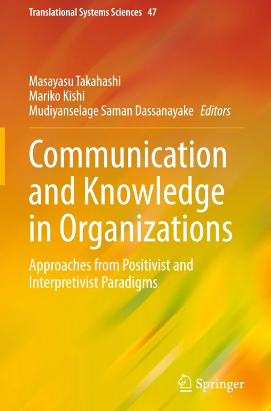 Communication and Knowledge in Organizations: Approaches from Positivist and Interpretivist Paradigms: 47 (Translational Systems Sciences, 47)