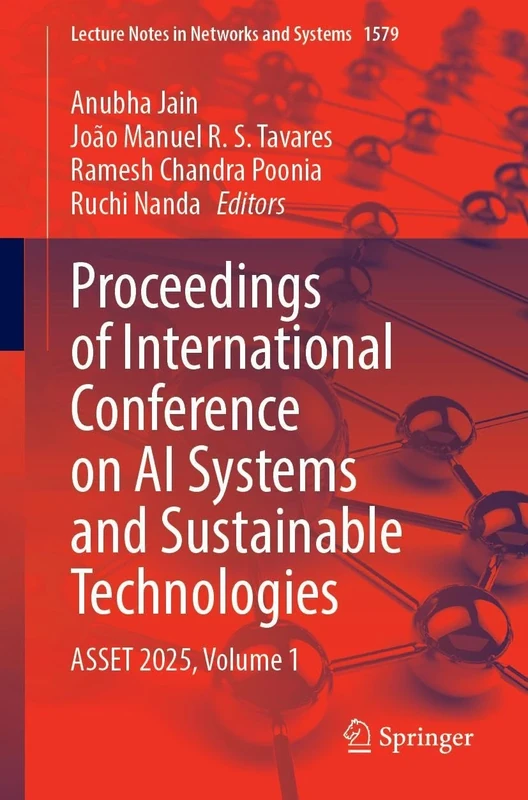 Proceedings of International Conference on AI Systems and Sustainable Technologies: ASSET 2025, Volume 1: 1579 (Lecture Notes in Networks and Systems, 1579)