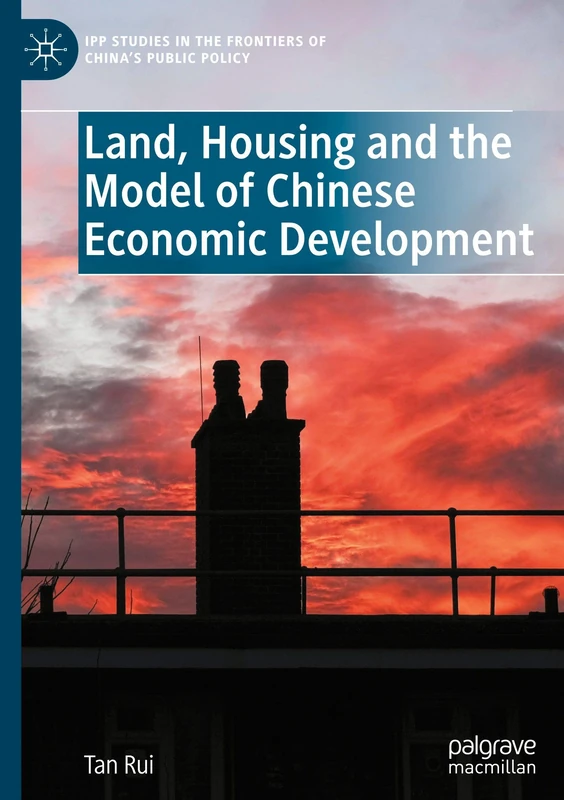 Land, Housing and the Model of Chinese Economic Development (IPP Studies in the Frontiers of China’s Public Policy)
