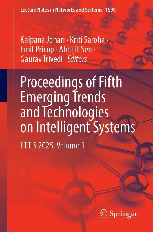 Proceedings of Fifth Emerging Trends and Technologies on Intelligent Systems: ETTIS 2025, Volume 1: 1590 (Lecture Notes in Networks and Systems, 1590)
