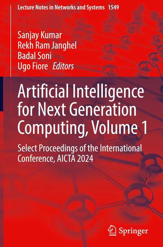 Artificial Intelligence for Next Generation Computing, Volume 1: Select Proceedings of the International Conference, AICTA 2024: 1549 (Lecture Notes in Networks and Systems, 1549)