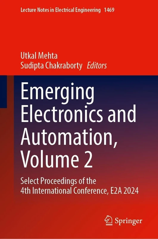 Emerging Electronics and Automation, Volume 2: Select Proceedings of the 4th International Conference, E2A 2024: 1469 (Lecture Notes in Electrical Engineering, 1469)