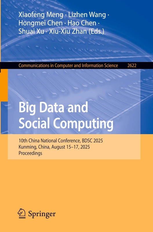 Big Data and Social Computing: 10th China National Conference, BDSC 2025, Kunming, China, August 15–17, 2025, Proceedings: 2622 (Communications in Computer and Information Science, 2622)