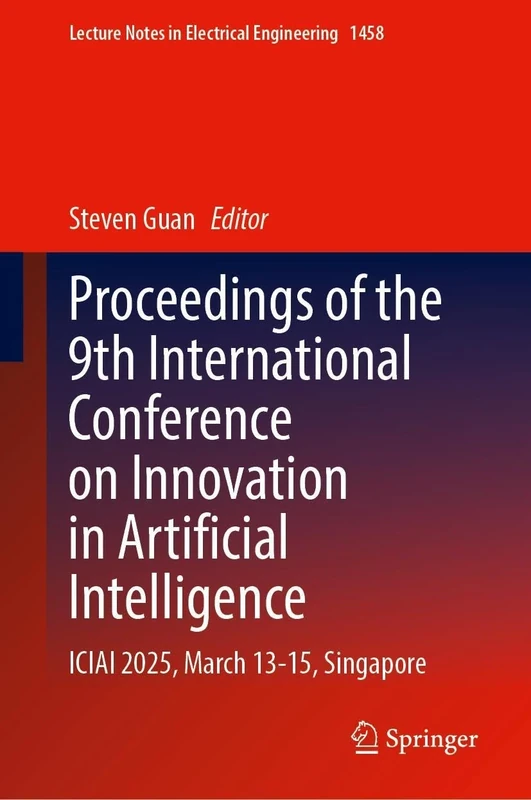Proceedings of the 9th International Conference on Innovation in Artificial Intelligence: ICIAI 2025, March 13–15, Singapore (Lecture Notes in Electrical Engineering, 1458)