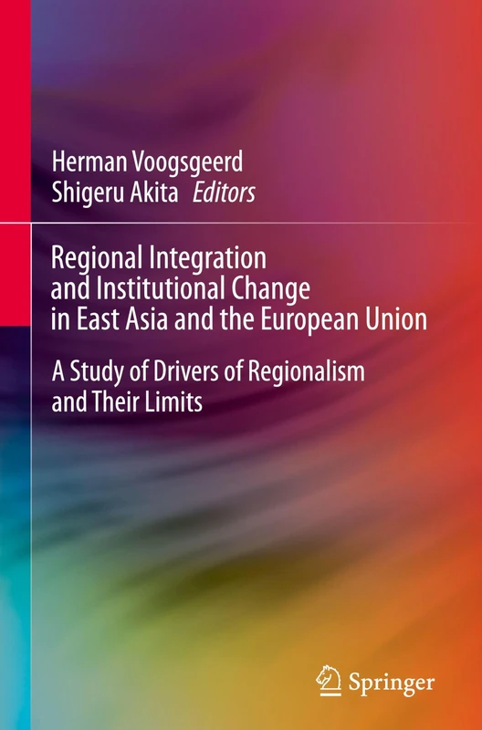 Regional Integration and Institutional Change in East Asia and the European Union: A Study of Drivers of Regionalism and Their Limits