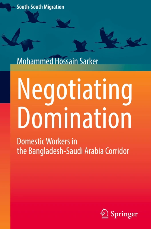 Negotiating Domination: Domestic Workers in the Bangladesh-Saudi Arabia Corridor (International Perspectives on Migration)