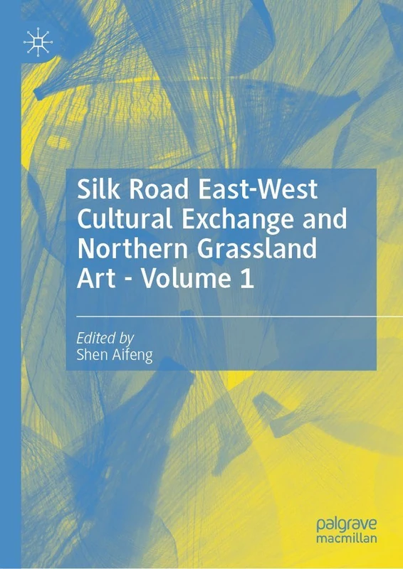 Silk Road East-West Cultural Exchange and Northern Grassland Art - Volume 1