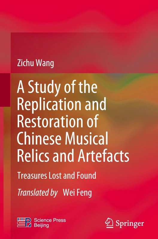 A Study of the Replication and Restoration of Chinese Musical Relics and Artefacts: Treasures Lost and Found