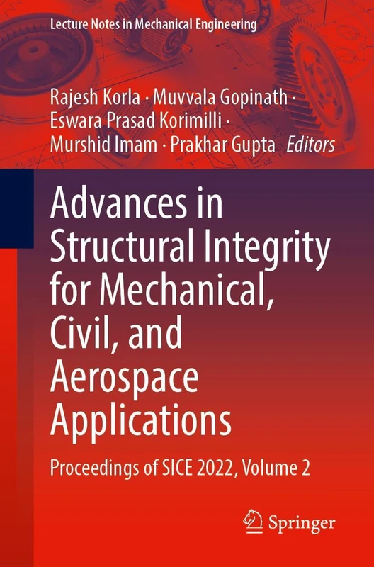 Advances in Structural Integrity for Mechanical, Civil, and Aerospace Applications: Proceedings of SICE 2022, Volume 2 (Lecture Notes in Mechanical Engineering)