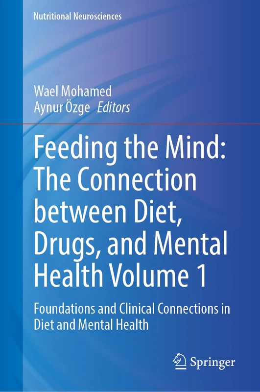 Feeding the Mind: The Connection Between Diet, Drugs, and Mental Health Volume 1: Foundations and Clinical Connections in Diet and Mental Health (Nutritional Neurosciences)