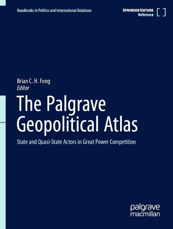 The Palgrave Geopolitical Atlas: State and Quasi-State Actors in Great Power Competition (Reference Works in Politics and International Relations)