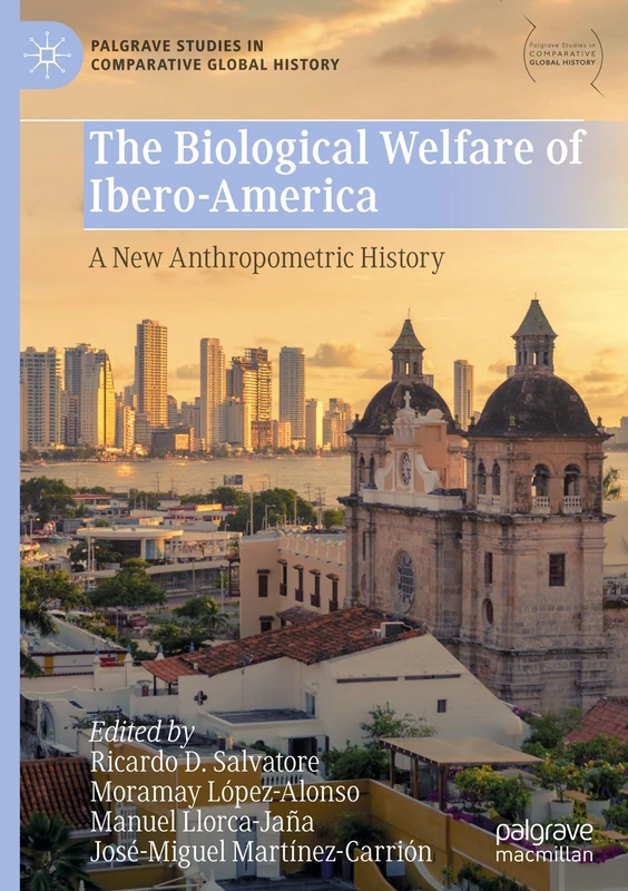 The Biological Welfare of Ibero-America - A New Anthropometric History (Palgrave Studies in Comparative Global History)