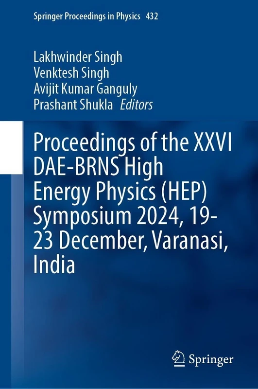 Proceedings of the XXVI DAE-BRNS High Energy Physics (HEP) Symposium 2024, 19-23 December, Varanasi, India (Springer Proceedings in Physics, 432)