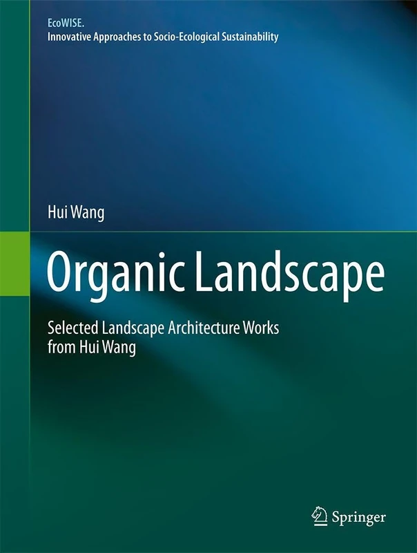 Organic Landscape: Selected Landscape Architecture Works from Hui Wang (EcoWISE)