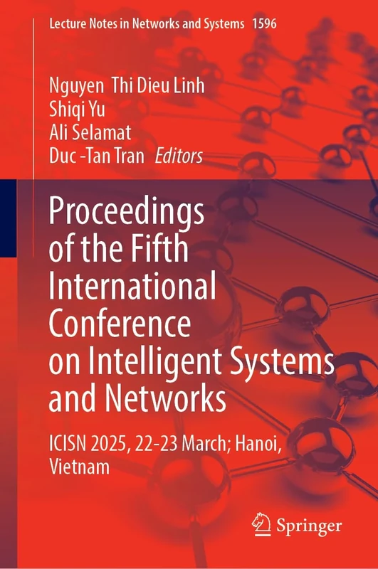 Proceedings of the Fifth International Conference on Intelligent Systems and Networks: ICISN 2025, 22-23 March, Hanoi, Vietnam (Lecture Notes in Networks and Systems, 1596)