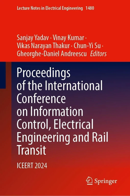 Proceedings of the International Conference on Information Control, Electrical Engineering and Rail Transit: ICEERT 2024 (Lecture Notes in Electrical Engineering, 1480)