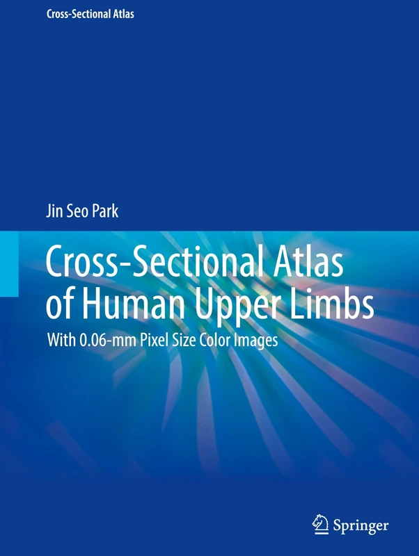 Cross-Sectional Atlas of Human Upper Limbs: With 0.06-mm Pixel Size Color Images